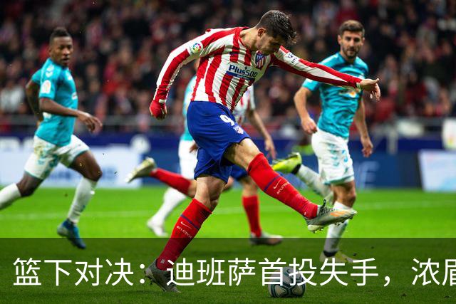 篮下对决：迪班萨首投失手，浓眉篮板遭阿伦封盖